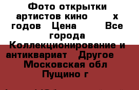 Фото-открытки артистов кино 50-60-х годов › Цена ­ 30 - Все города Коллекционирование и антиквариат » Другое   . Московская обл.,Пущино г.